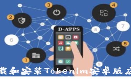   
如何下载和安装Tokenim安卓版应用程序
